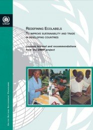 cover page of Redefining ecolabels to improve sustainability and trade in developing countries--Lessons learned and recommendations from a UNEP project